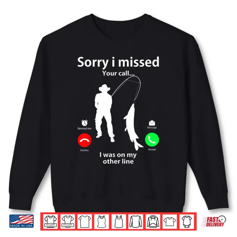 Sweatshirt Sorry I Missed Your Call Was On Other Line Men Women Fishing Shirt