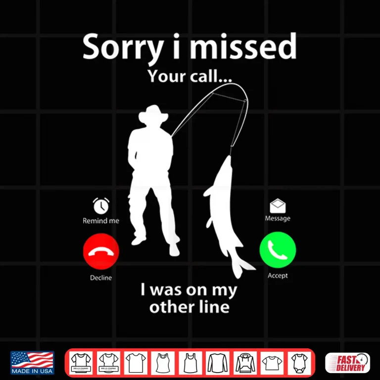 Design Sorry I Missed Your Call Was On Other Line Men Women Fishing Shirt