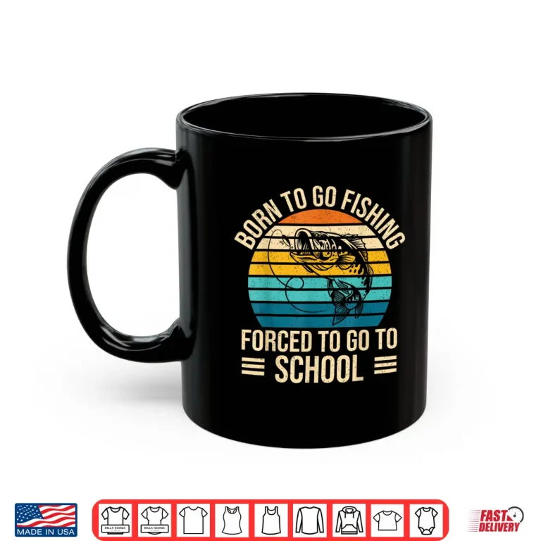 Mug Born To Go Fishing Forced School Funny Fishing Boys Kids Men Shirt