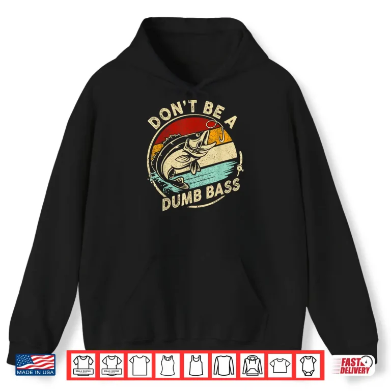 Hoodie Dont Be A Dumb Bass Funny Dad Fishing Fisherman Fish Men Shirt