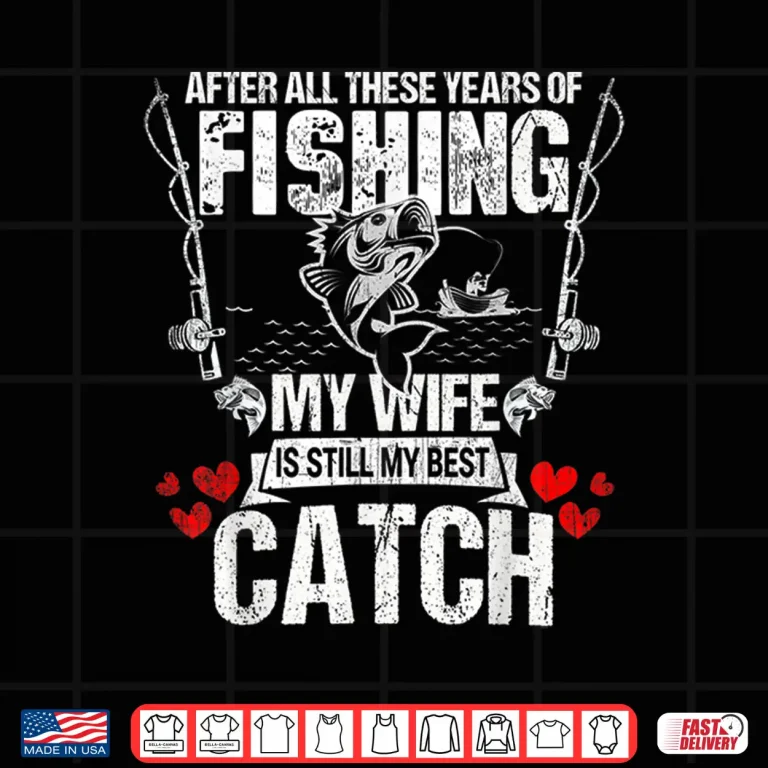 Design Fisherman My Wife Still My Best Catch Valentines Day T Shirt