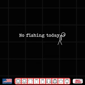 Design No Fishing Today Funny Sad Stick Man Angling Joke Shirt