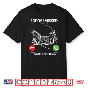 Sorry I Missed Your Call I Was On My Other Line Fishing Gift Shirt