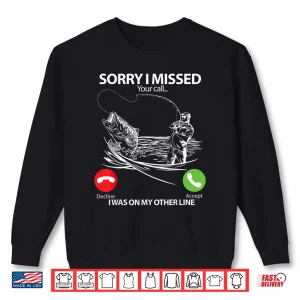 Sweatshirt Sorry I Missed Your Call I was On My Other line Fishing Gift Shirt
