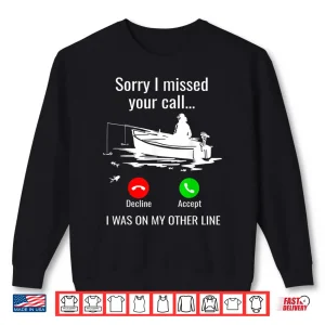 Sweatshirt Sorry I Missed Your Call I Was On Other Line Boat Fishing Shirt