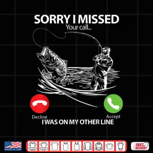 Design Sorry I Missed Your Call I was On My Other line Fishing Gift Shirt