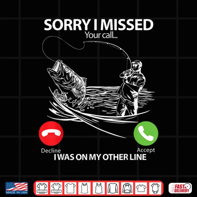 Design Sorry I Missed Your Call I was On My Other line Fishing Gift Shirt