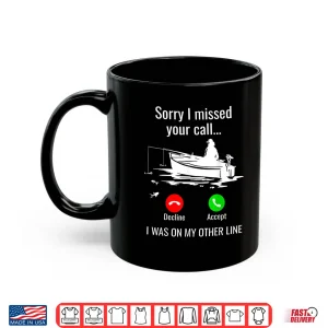 Mug Sorry I Missed Your Call I Was On Other Line Boat Fishing Shirt