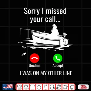Design Sorry I Missed Your Call I Was On Other Line Boat Fishing Shirt