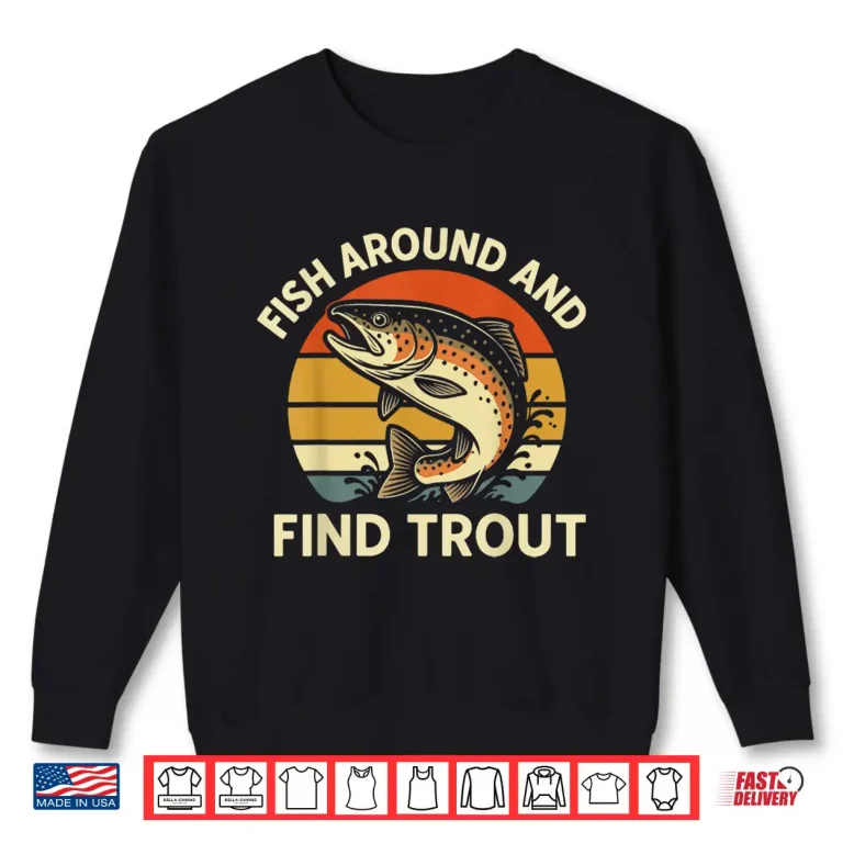 Sweatshirt Fish Around And Find Trout Shirt 1
