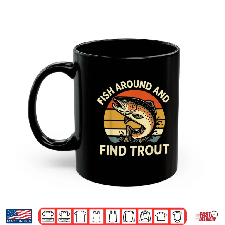 Mug Fish Around And Find Trout Shirt 1