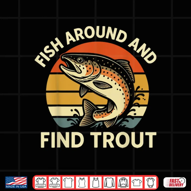 Design Fish Around And Find Trout Shirt 1