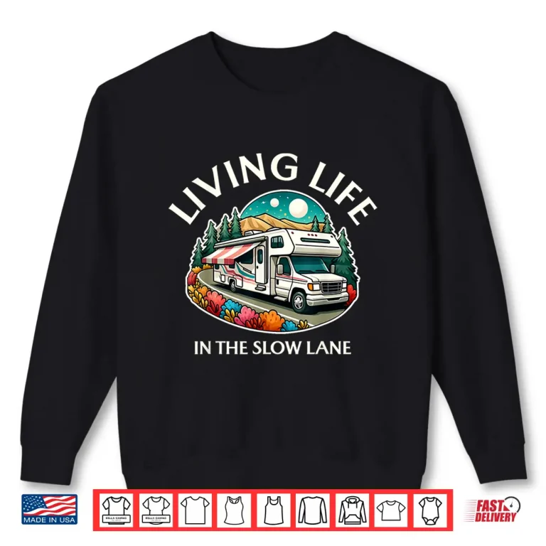 Sweatshirt Funny Living Life Slow Lane RV Motorhome Camper Camping Shirt