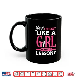 Mug Yeah I Shoot Like A Girl Want A Lesson Funny Girls Hunter Shirt