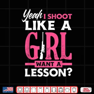 Design Yeah I Shoot Like A Girl Want A Lesson Funny Girls Hunter Shirt
