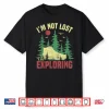 Camping Im Not Lost Im Exploring Funny Hiking For Men Women Shirt