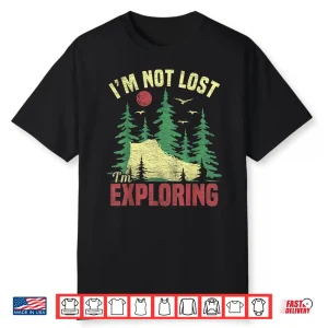 Camping Im Not Lost Im Exploring Funny Hiking For Men Women Shirt