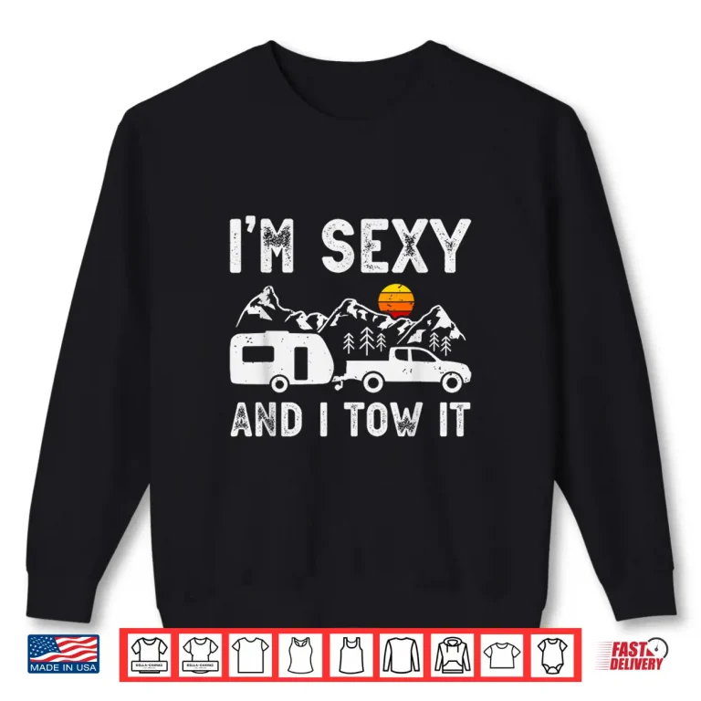 Sweatshirt Im sexy and I tow it Caravan Camping Trailer Camper Shirt