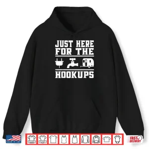 Hoodie Just here for the hookups Camping RV Trailer Caravan Shirt