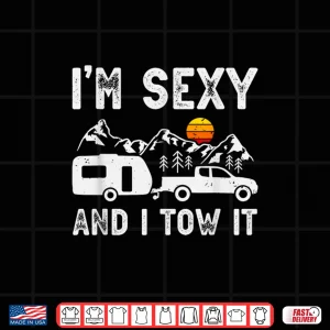 Design Im sexy and I tow it Caravan Camping Trailer Camper Shirt