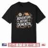 Adventure Before Dementia Travel Wilderness Outdoor Explorer Shirt