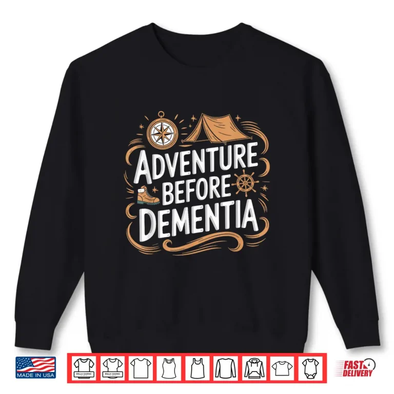 Sweatshirt Adventure Before Dementia Travel Wilderness Outdoor Explorer Shirt