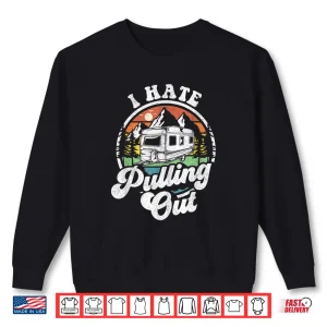 Sweatshirt I Hate Pulling Out Funny Camper RV Camping Trailer Gift Shirt