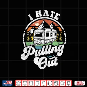 Design I Hate Pulling Out Funny Camper RV Camping Trailer Gift Shirt