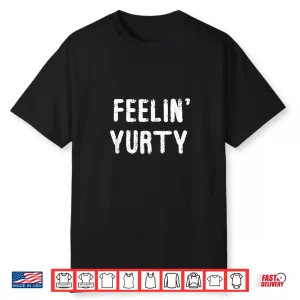 Feelin’ Yurty   Funny Pun Yurt Glamping Camper Camping Lover Shirt