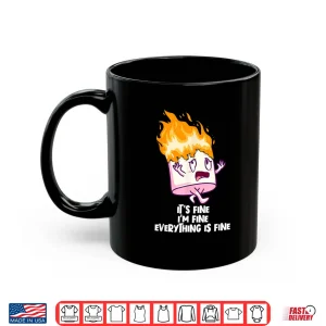 Mug Its Fine Im Fine Everything Is Fine On Fire Marshmallow Shirt