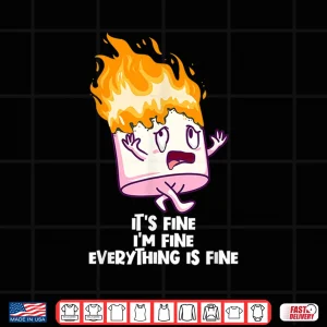 Design Its Fine Im Fine Everything Is Fine On Fire Marshmallow Shirt