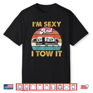 I’M Sexy And I Tow It Glamping Glamper Glamorous Camping Shirt