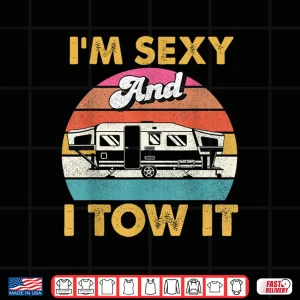 Design Im Sexy and I Tow It Glamping Glamper Glamorous Camping Shirt