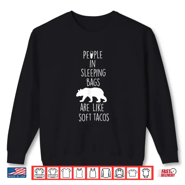 Sweatshirt People in Sleeping Bags Are Like Soft Tacos Camping Tshirt