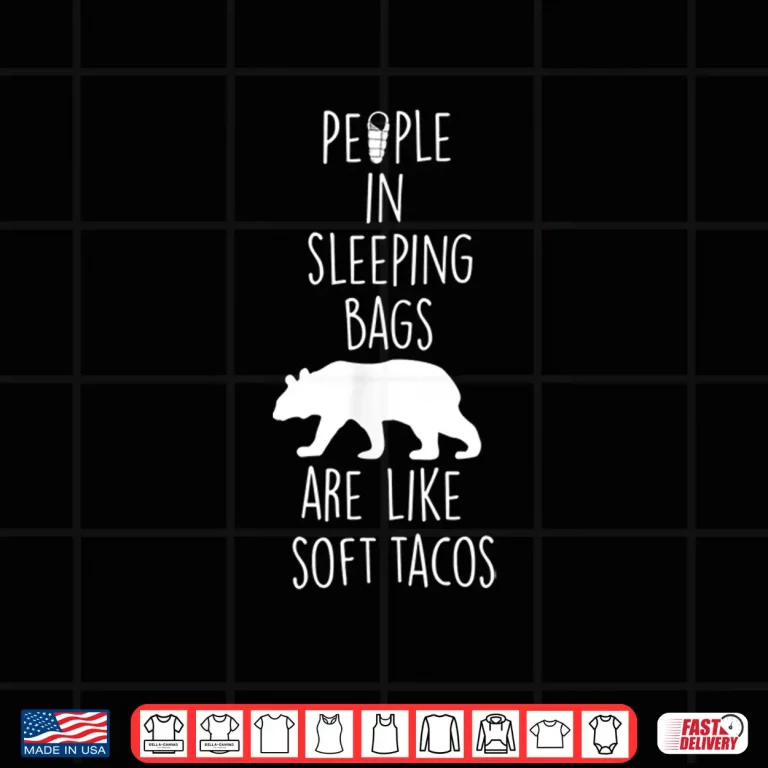 Design People in Sleeping Bags Are Like Soft Tacos Camping Tshirt
