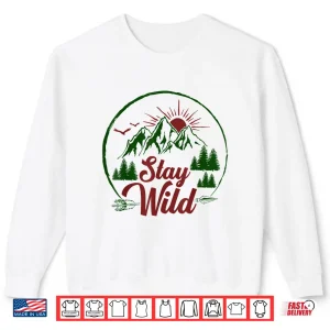 Sweatshirt Stay Wild Men and Women Hikers Campers and Outdoor Lovers Shirt