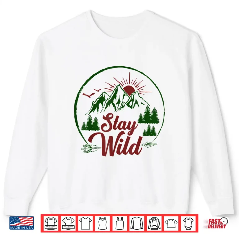 Sweatshirt Stay Wild Men and Women Hikers Campers and Outdoor Lovers Shirt