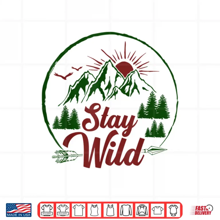 Design Stay Wild Men and Women Hikers Campers and Outdoor Lovers Shirt
