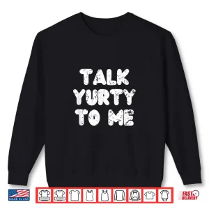 Sweatshirt Talk yurty to me. Funny Yurt Glamping Camper Camping Lover Shirt