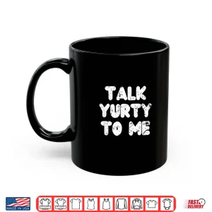 Mug Talk yurty to me. Funny Yurt Glamping Camper Camping Lover Shirt