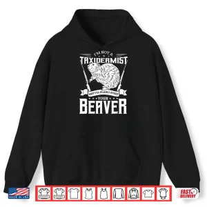 Hoodie Im Not A Taxidermist Hunting Beaver Riffle Hunter Gift Idea Shirt