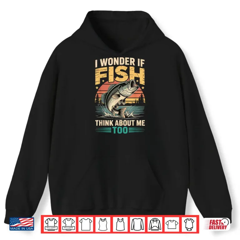 Hoodie I Wonder If Fish Think About Me Too Shirt