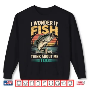 Sweatshirt I Wonder If Fish Think About Me Too Shirt
