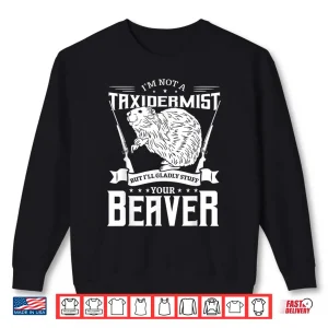 Sweatshirt Im Not A Taxidermist Hunting Beaver Riffle Hunter Gift Idea Shirt