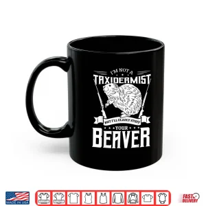 Mug Im Not A Taxidermist Hunting Beaver Riffle Hunter Gift Idea Shirt