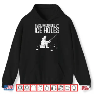 Hoodie Ice Fishing Im Surrounded Holes Funny Fisherman Men Women Shirt