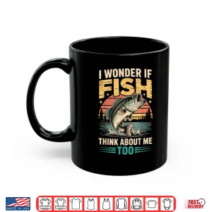Mug I Wonder If Fish Think About Me Too Shirt