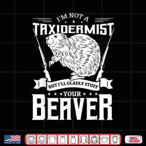 Design Im Not A Taxidermist Hunting Beaver Riffle Hunter Gift Idea Shirt