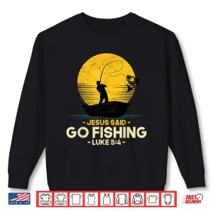 Sweatshirt Jesus Said Go Fishing Luke 5 4 Christian Fishermen Faith Shirt