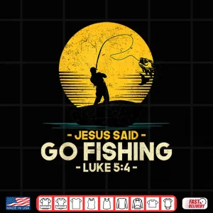 Design Jesus Said Go Fishing Luke 5 4 Christian Fishermen Faith Shirt